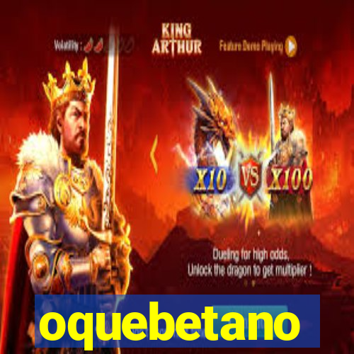 oquebetano