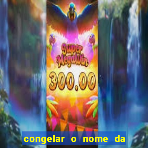 congelar o nome da pessoa no congelador