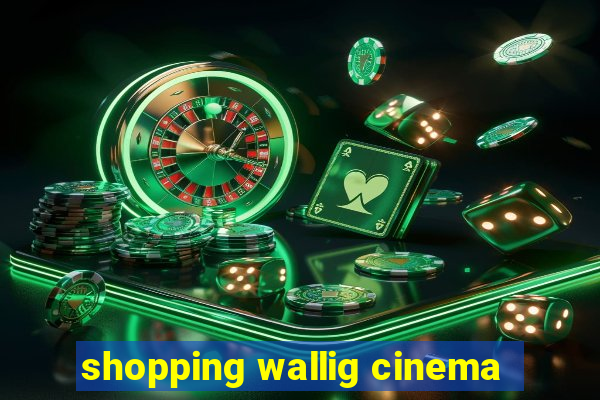 shopping wallig cinema