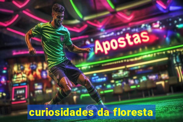 curiosidades da floresta