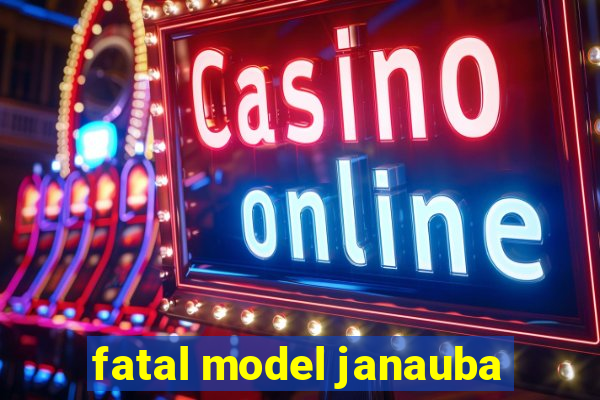 fatal model janauba