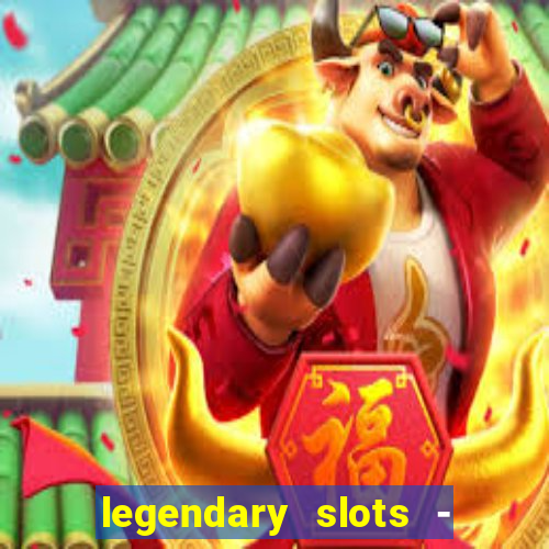 legendary slots - casino games