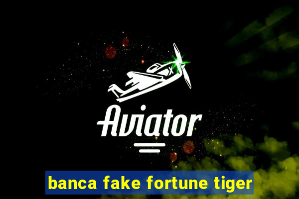 banca fake fortune tiger