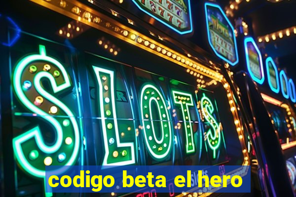 codigo beta el hero