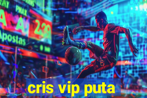 cris vip puta