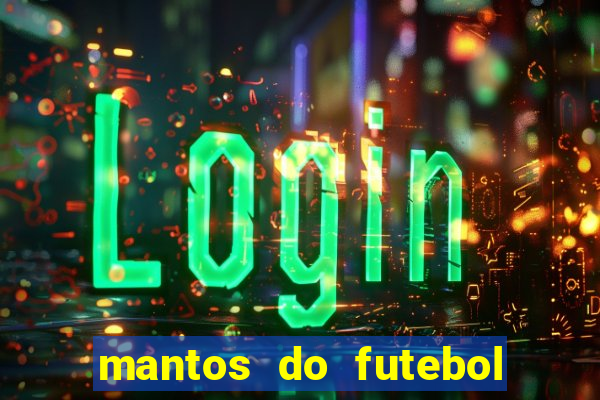 mantos do futebol jogos de hoje