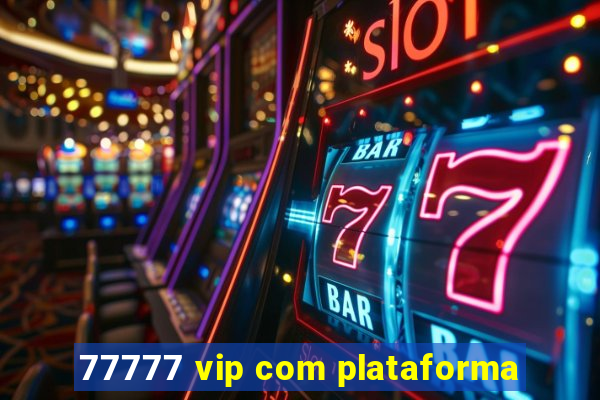 77777 vip com plataforma