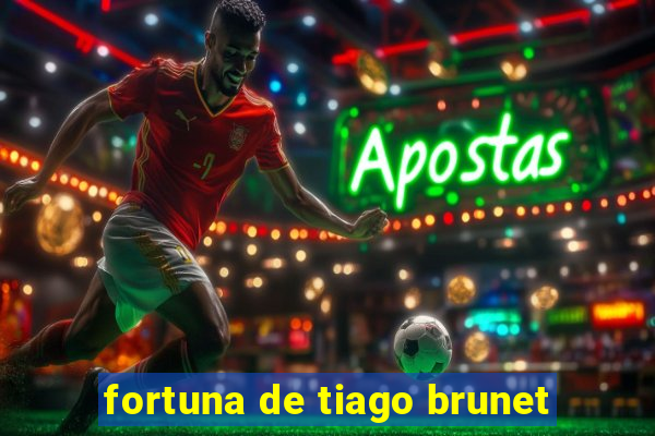 fortuna de tiago brunet