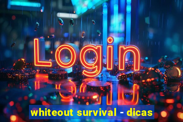 whiteout survival - dicas