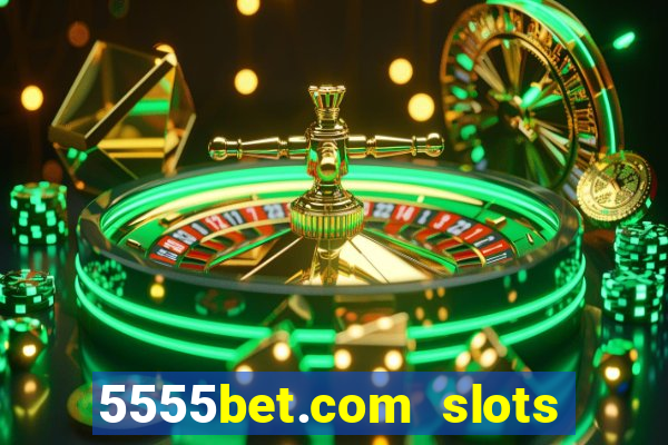 5555bet.com slots marca forte