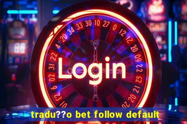 tradu??o bet follow default